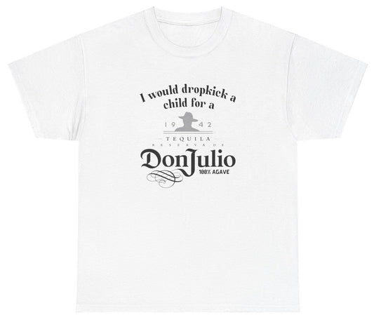 *NEW* I Would Dropkick A Child For A Don Julio Tee