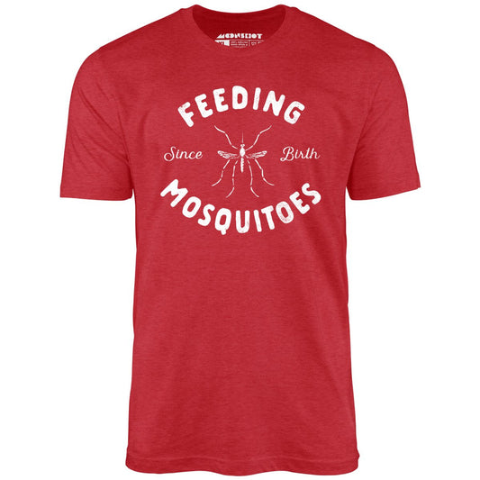 Feeding Mosquitoes Since Birth - Unisex T-Shirt
