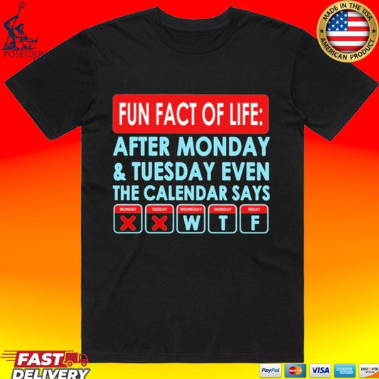 Fun Fact Of Life After Monday And Tuesday Even The Calendar Says T-shirt