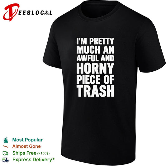 I’m pretty much an awful and horny piece of trash funny bold text shirt