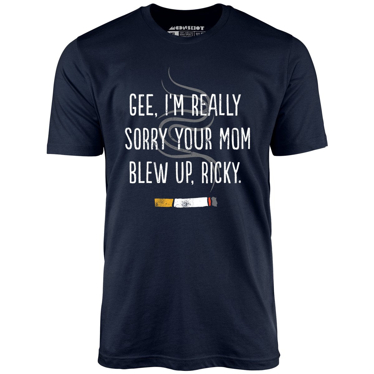 Gee, I'm Really Sorry Your Mom Blew Up, Ricky - Unisex T-Shirt