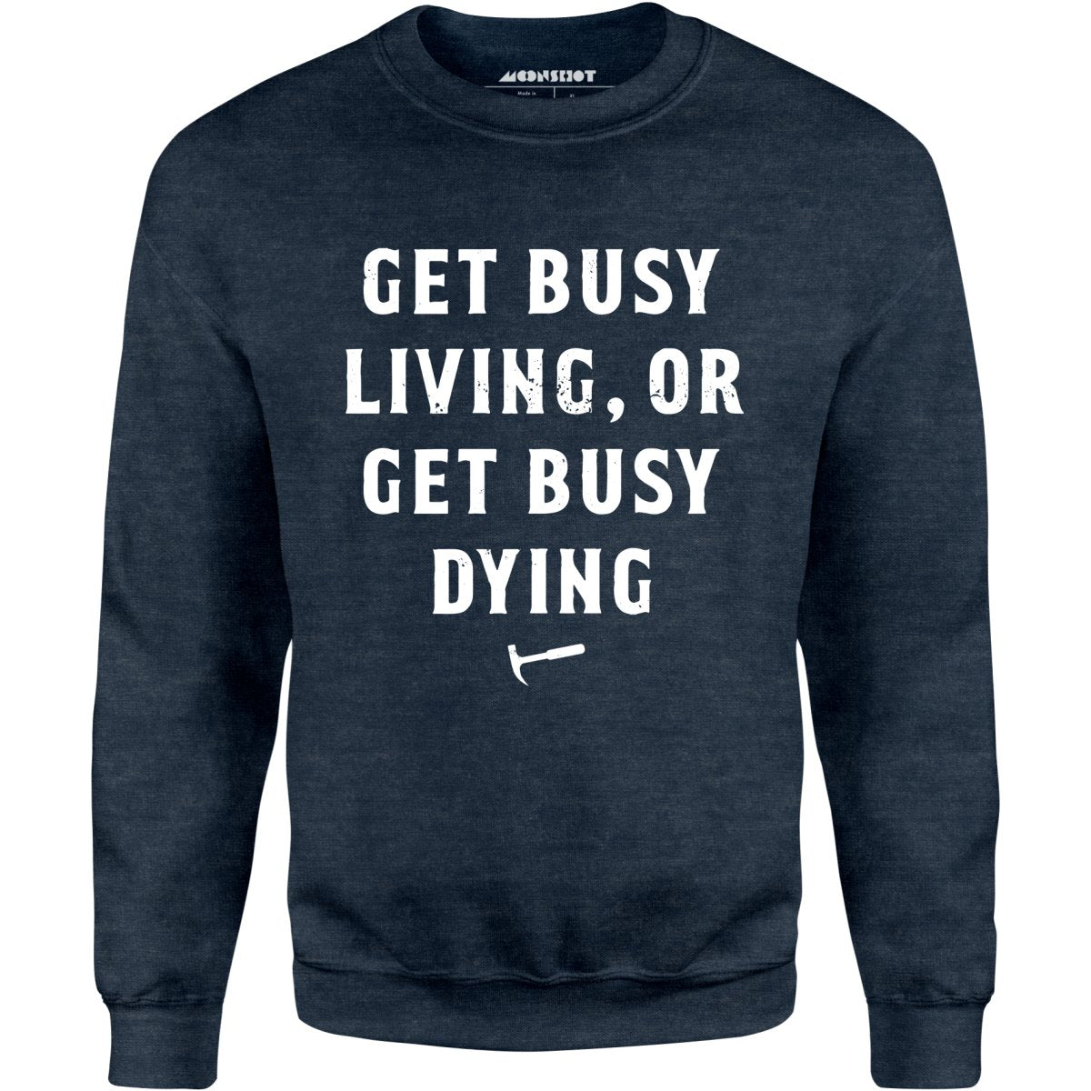 Get Busy Living or Get Busy Dying - Unisex Sweatshirt