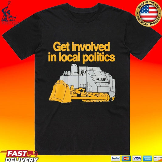 Get Involved In Local Politics Killdozer T-shirt