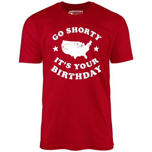 Go Shorty It's Your Birthday - Unisex T-Shirt