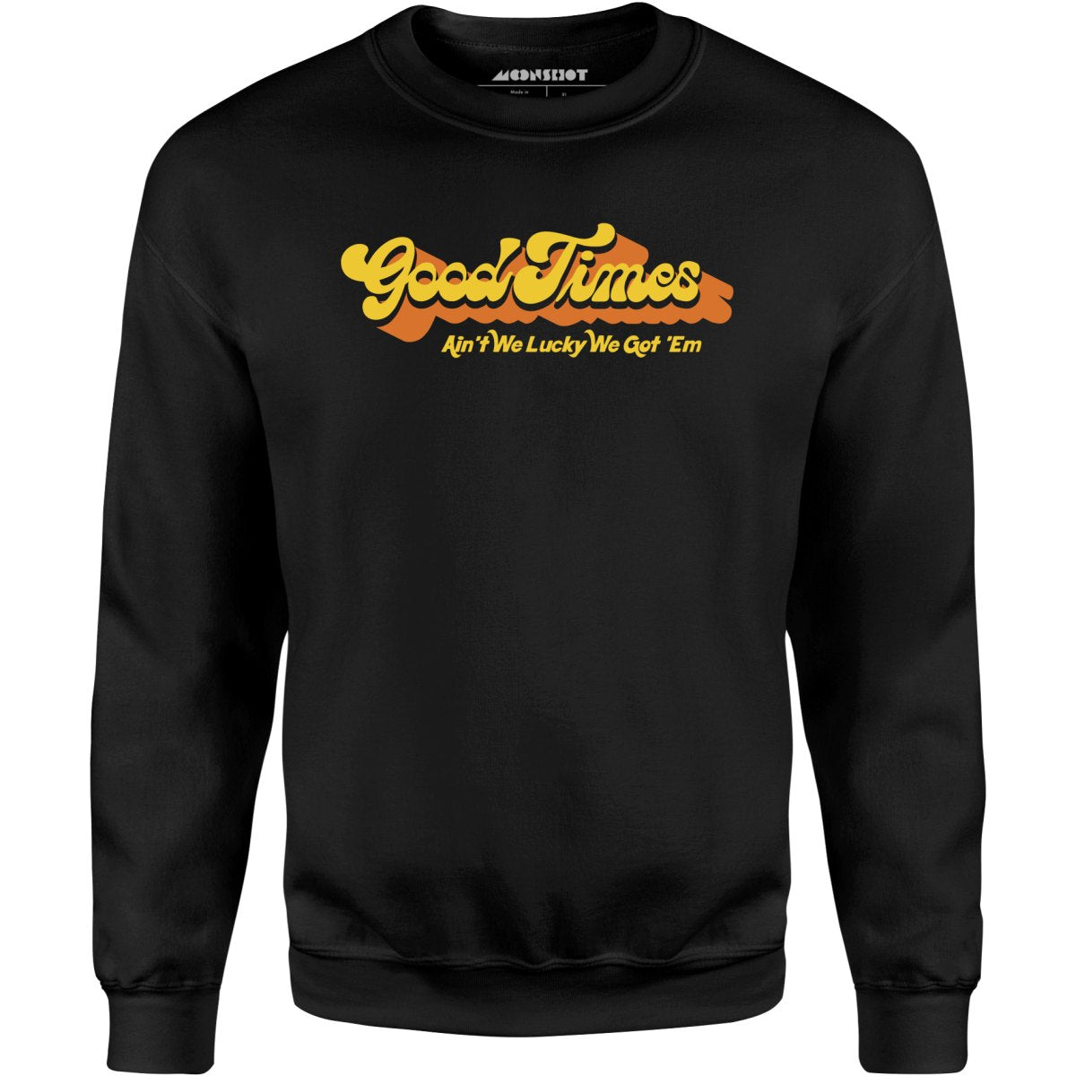 Good Times - Ain't We Lucky We Got 'Em - Unisex Sweatshirt