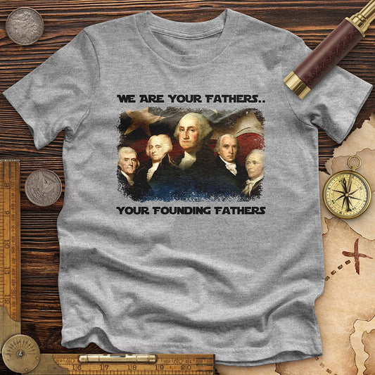 America We Are Your Founding Fathers Premium Quality Tee