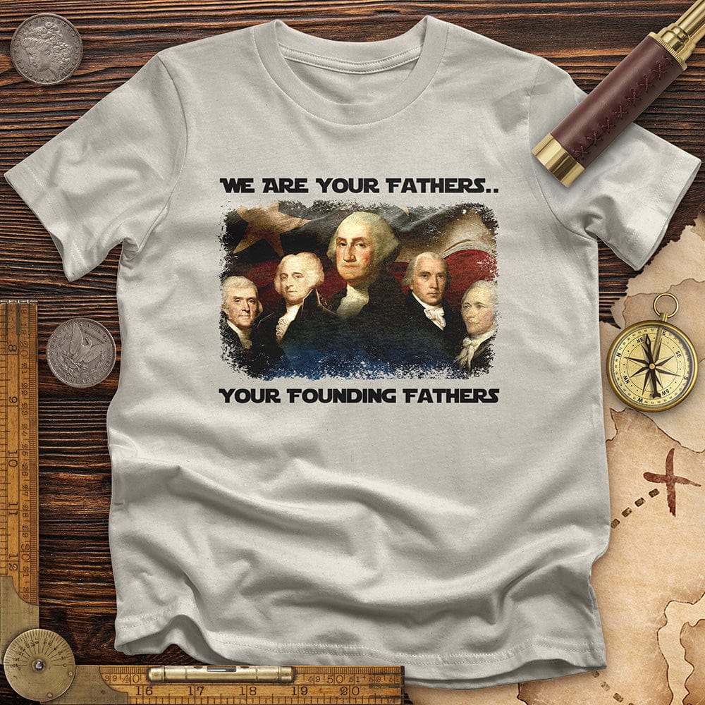 America We Are Your Founding Fathers T-Shirt