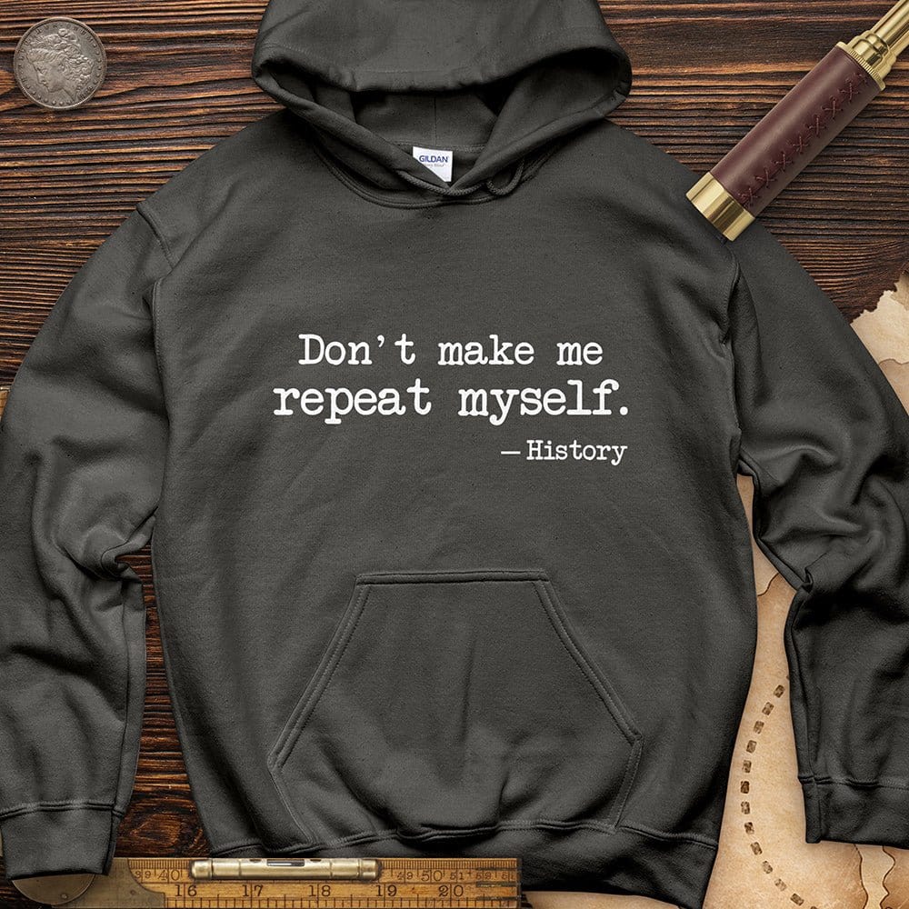 Don't Make Me Repeat Myself Hoodie