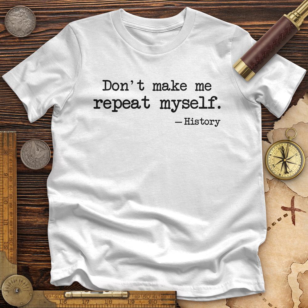 Don't Make Me Repeat Myself Premium Quality Tee