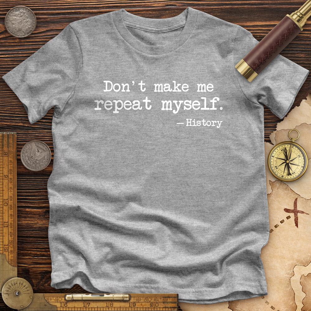 Don't Make Me Repeat Myself Premium Quality Tee