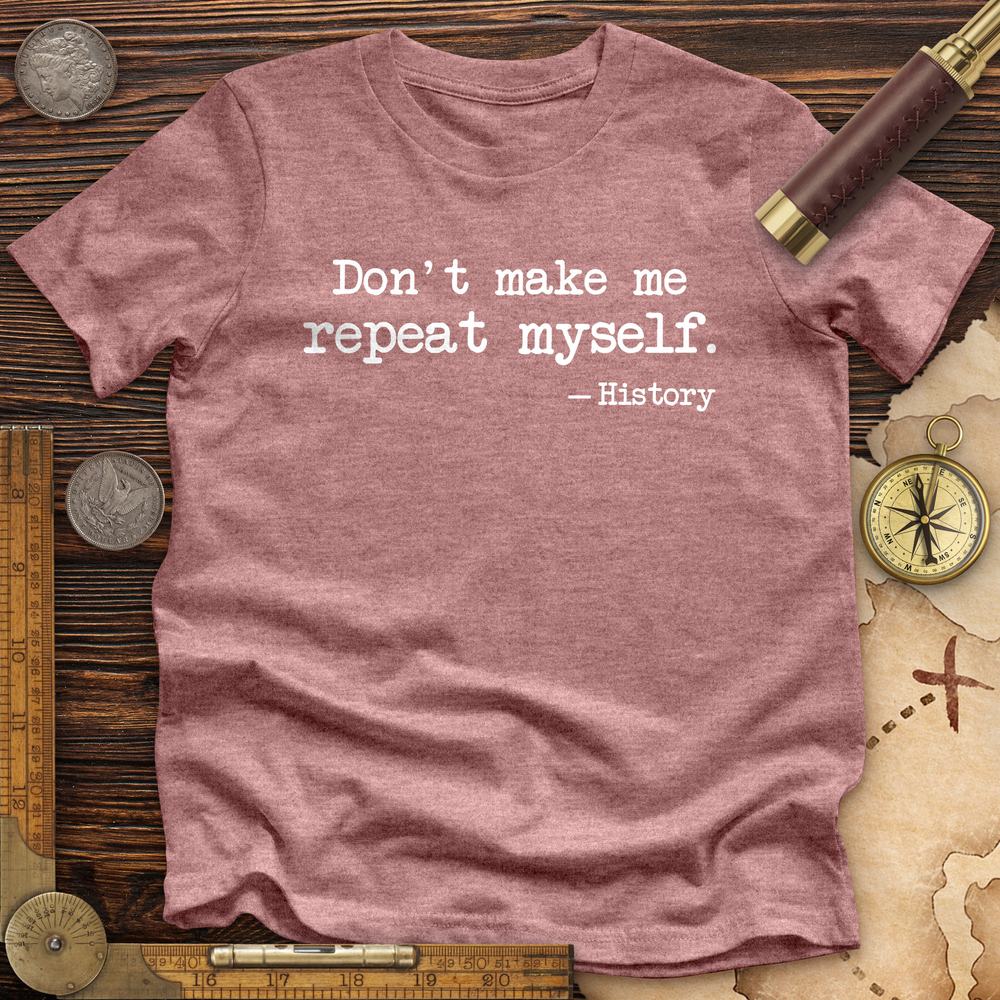 Don't Make Me Repeat Myself Premium Quality Tee