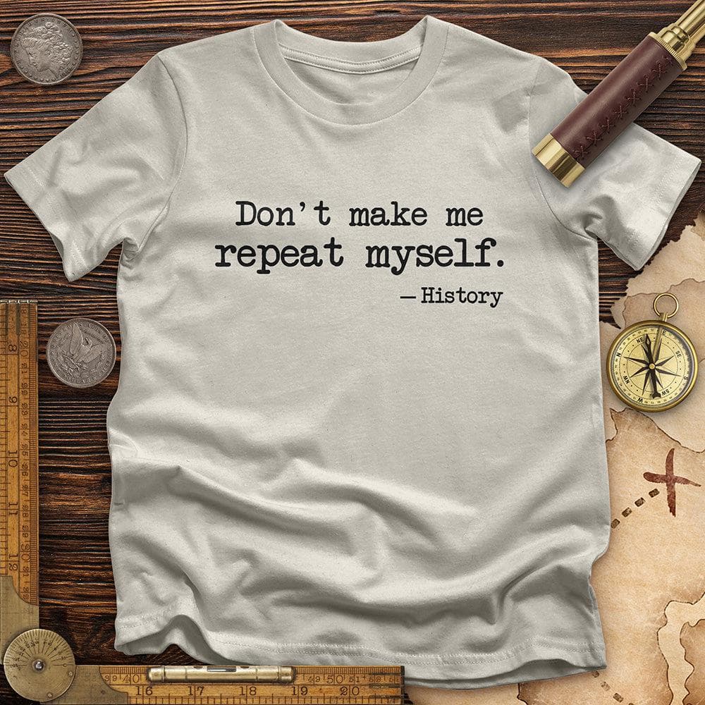 Dont Make Me Repeat Myself T-Shirt