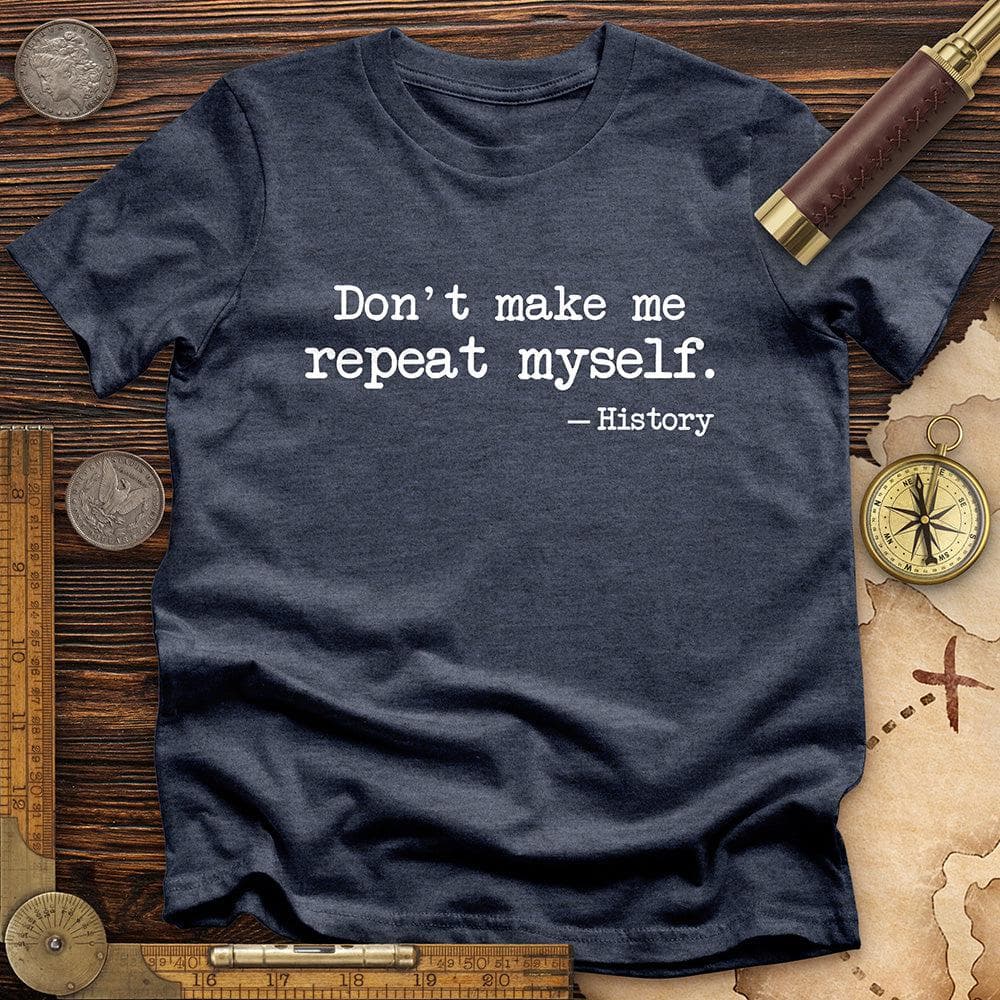 Dont Make Me Repeat Myself T-Shirt