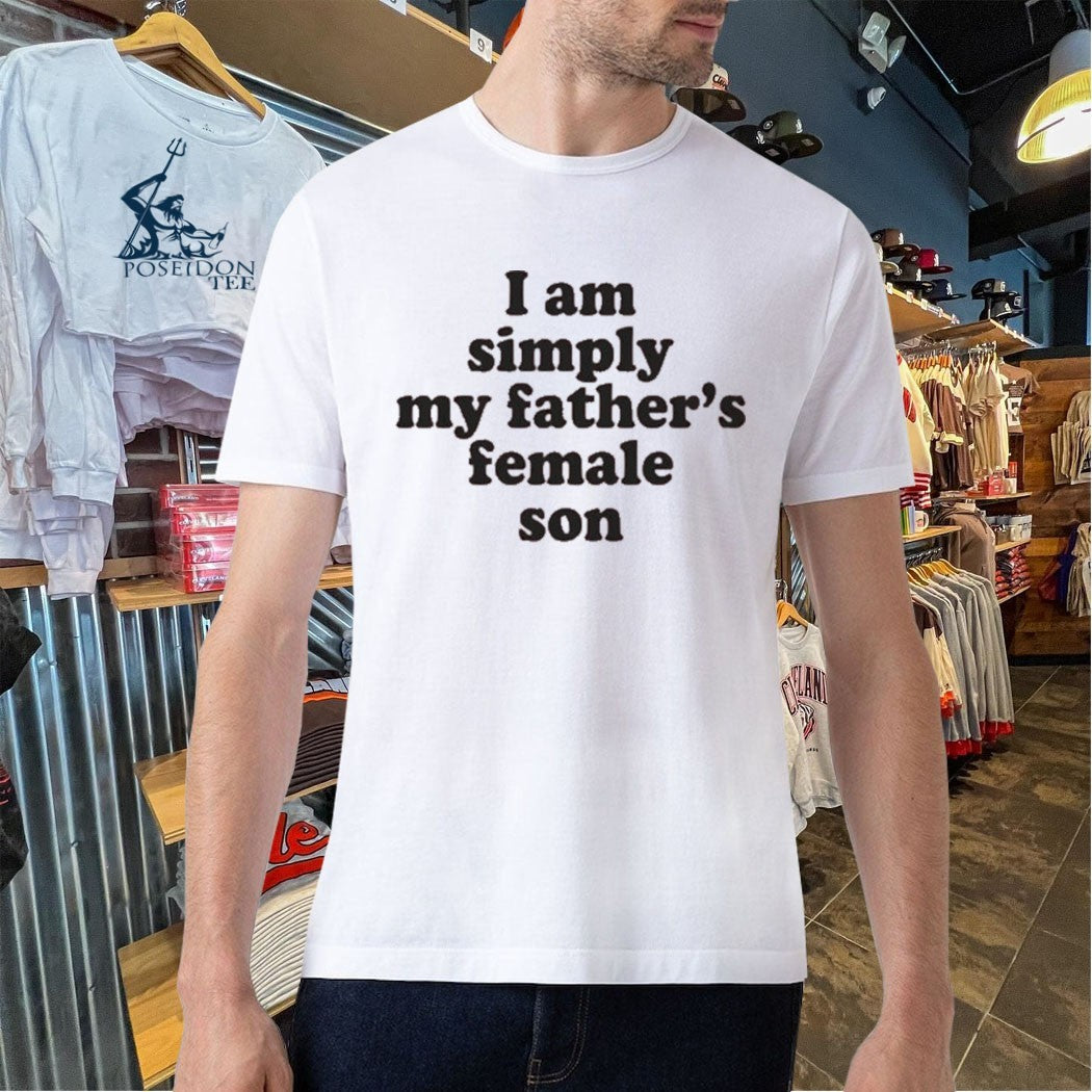 I Am Simply My Father’s Female Son T-shirt