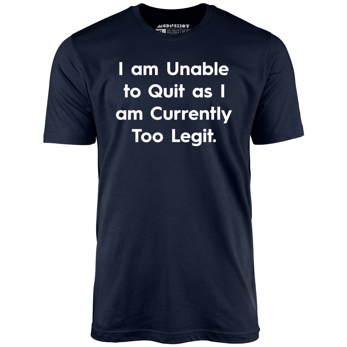 I am Unable to Quit as I am Currently Too Legit - Unisex T-Shirt