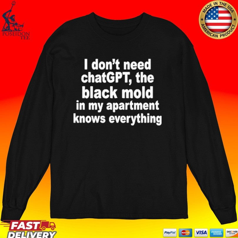 I Don’t Need Chatgpt. The Black Mold In My Apartment Knows Everything Shirt