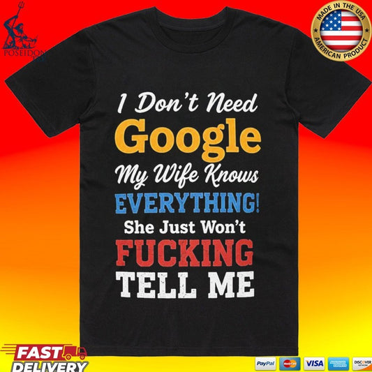 I Don’t Need Google My Wife Knows Everything She Just Won’t Fucking Tell Me T-shirt