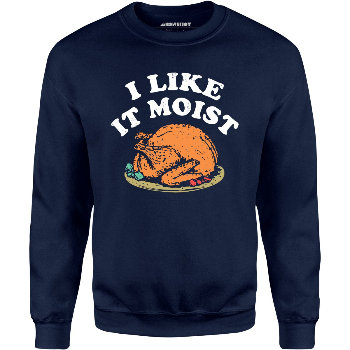 I Like it Moist - Unisex Sweatshirt