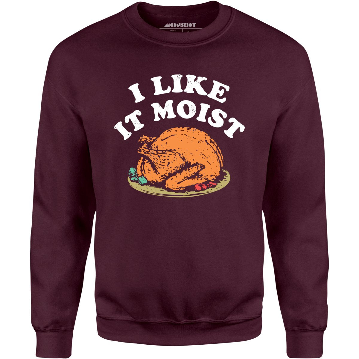 I Like it Moist - Unisex Sweatshirt