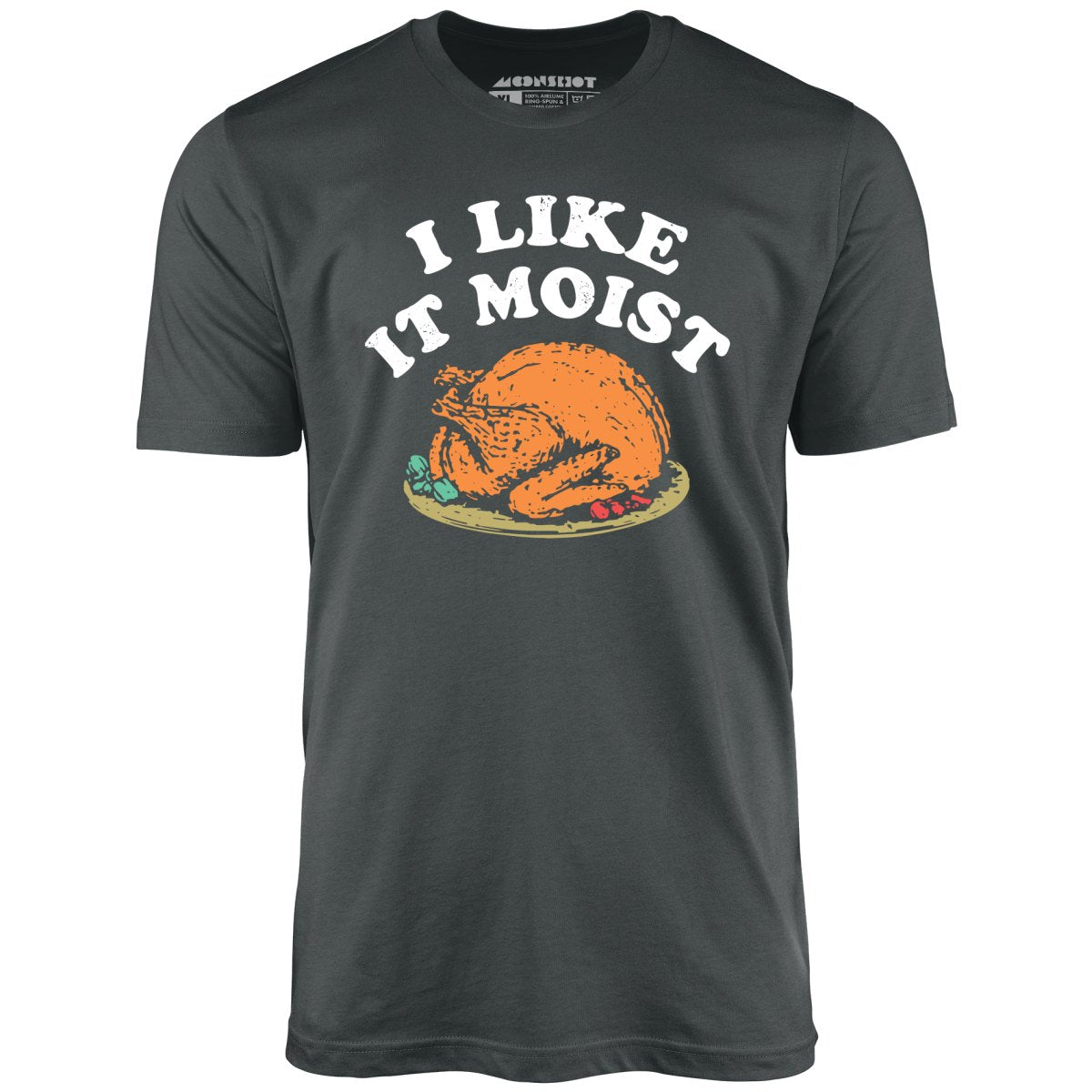 I Like it Moist - Unisex T-Shirt