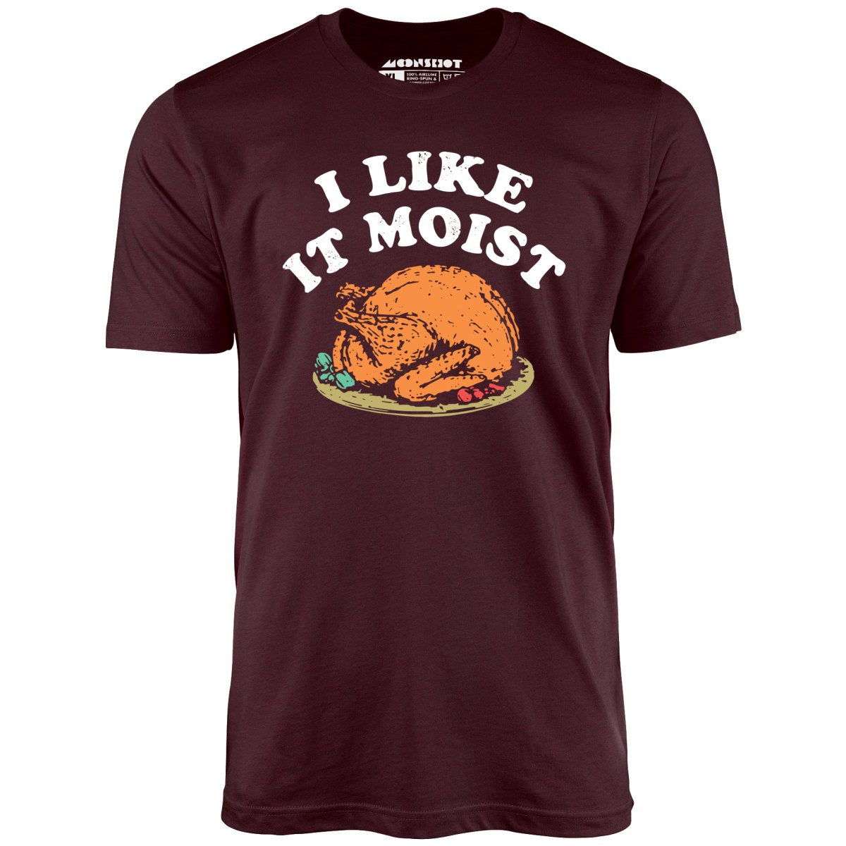 I Like it Moist - Unisex T-Shirt