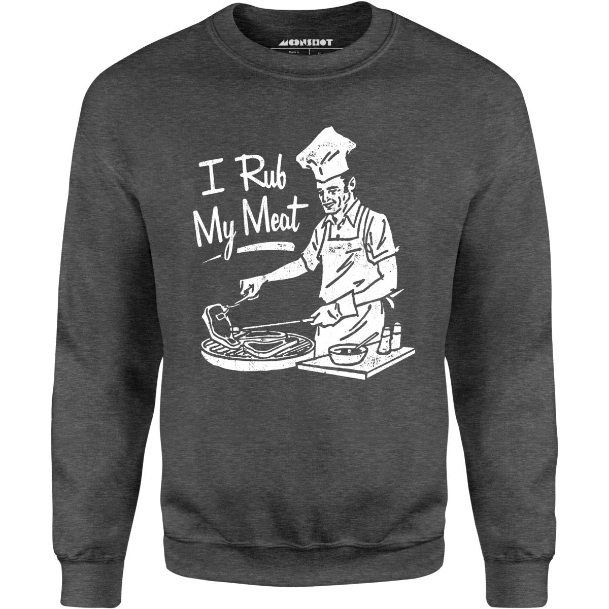 I Rub My Meat - Unisex Sweatshirt