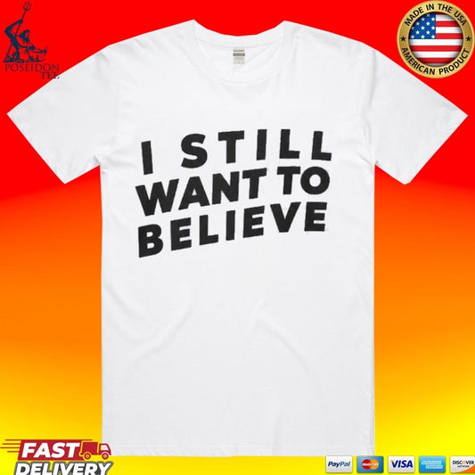 I Still Want To Believe T-shirt