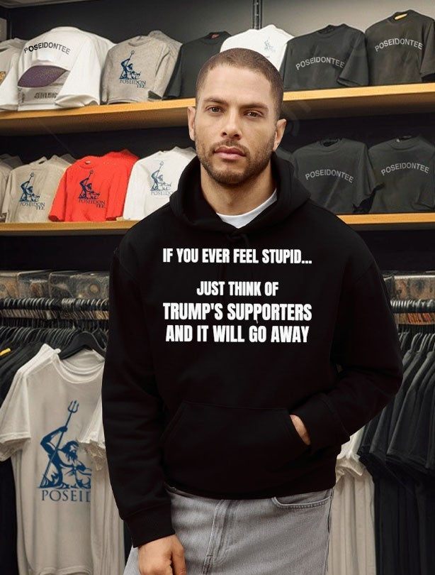 If You Ever Feel Stupid Just Think Of Trump’s Supporters And It Will Go Away T-shirt
