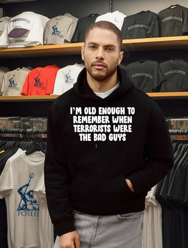 I’m Old Enough To Remember When Terrorists Were The Bad Guys T-shirt