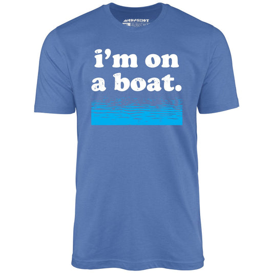I'm on a Boat - Unisex T-Shirt