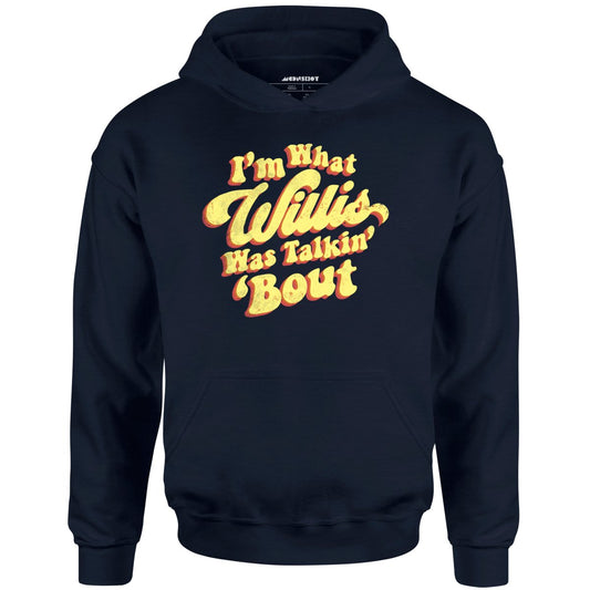 I'm What Willis Was Talkin 'Bout - Unisex Hoodie