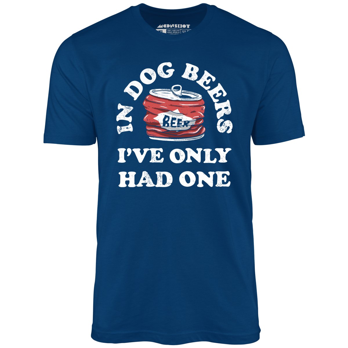 In Dog Beers I've Only Had One - Unisex T-Shirt