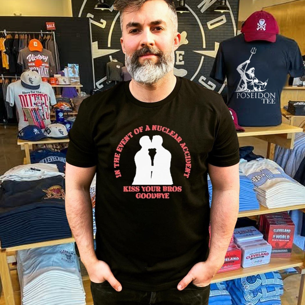 In The Event Of A Nuclear Accident Kiss Your Bros Goodbye T-shirt