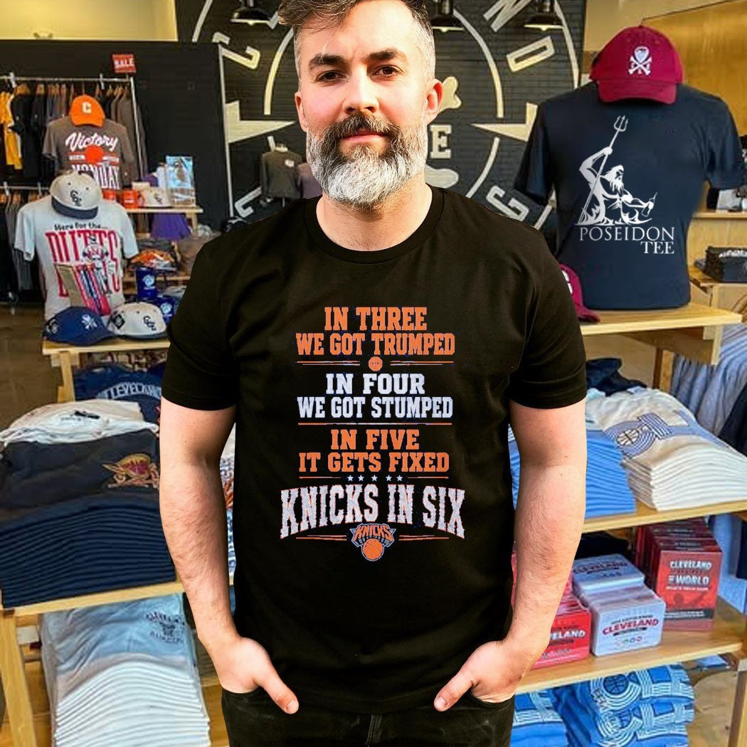 In Three We Got Trumped In Four We Got Stumped In Five It Gets Fixed Knicks In Six T-shirt