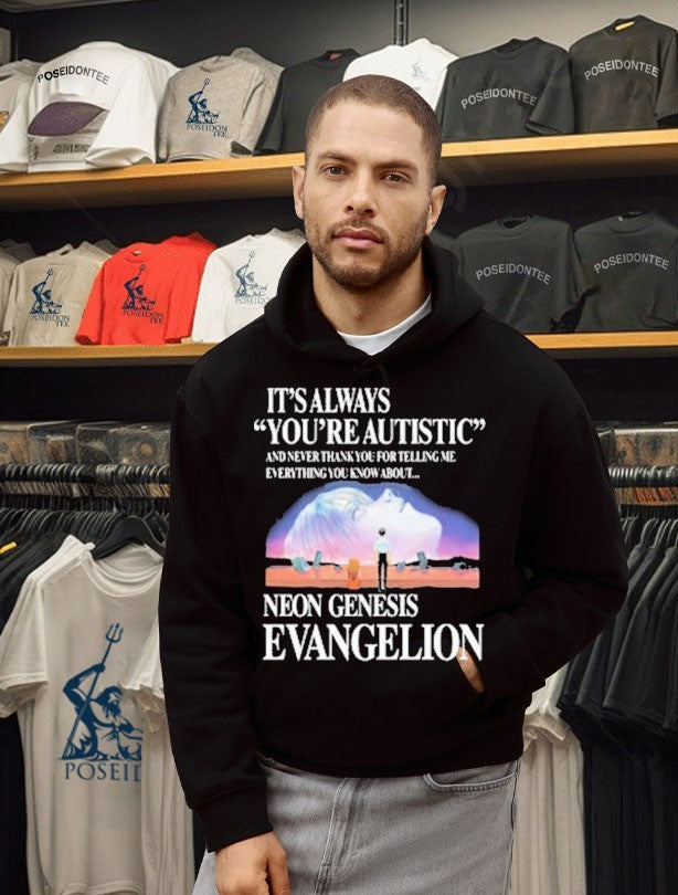 It’s Always You’re Autistic And Never Thank You For Telling Me Everything You Know About The Anime T-shirt