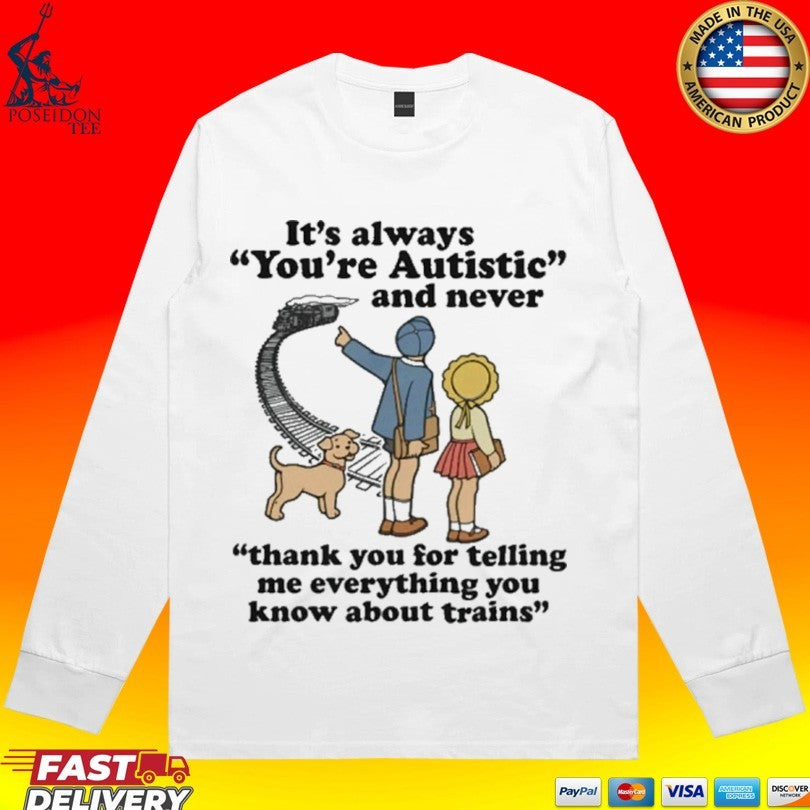 It’s Always You’re Autistic And Never Thank You For Telling Me Everything You Know About Trains T-shirt