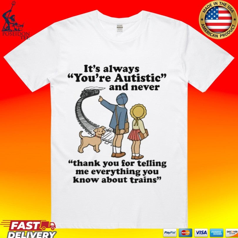 It’s Always You’re Autistic And Never Thank You For Telling Me Everything You Know About Trains T-shirt