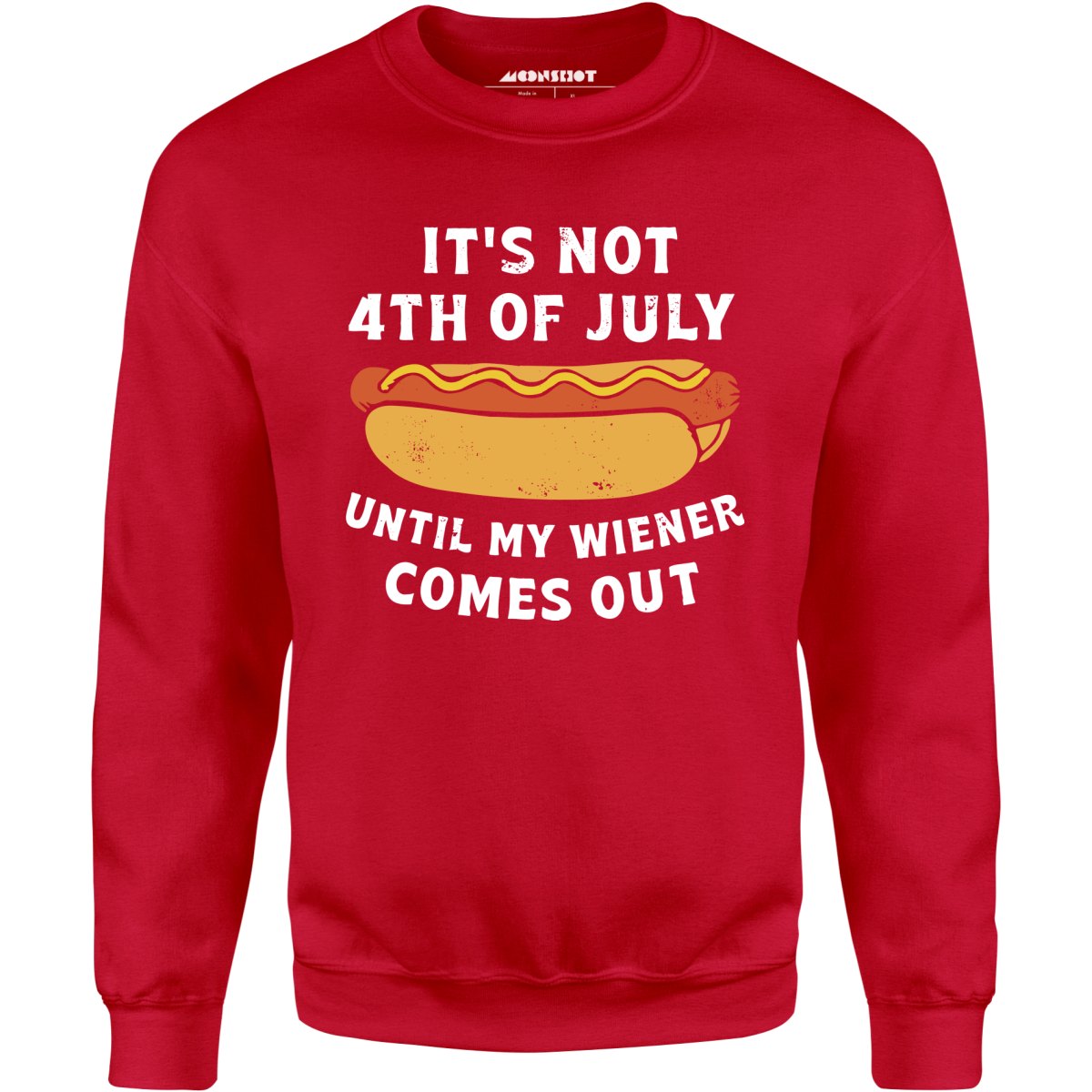 It's Not 4th of July Until My Wiener Comes Out - Unisex Sweatshirt