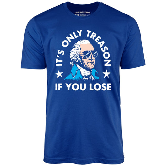 It's Only Treason If You Lose - Unisex T-Shirt