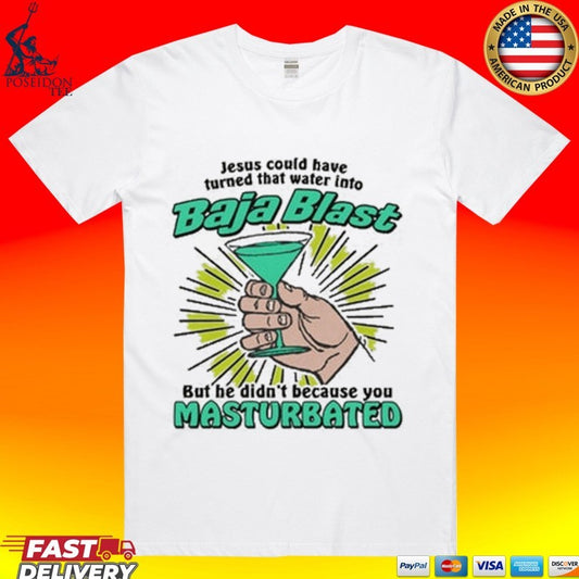 Jesus Could Have Turned That Water Into Soda But He Didn’t Because You Masturbated T-shirt