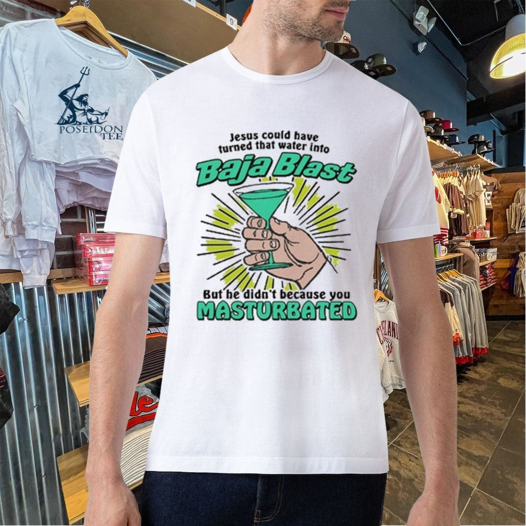 Jesus Could Have Turned That Water Into Soda But He Didn’t Because You Masturbated T-shirt