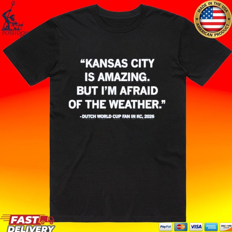 Kansas City Is Amazing But I’m Afraid Of The Weather Dutch World Cup Fan 2026 T-shirt