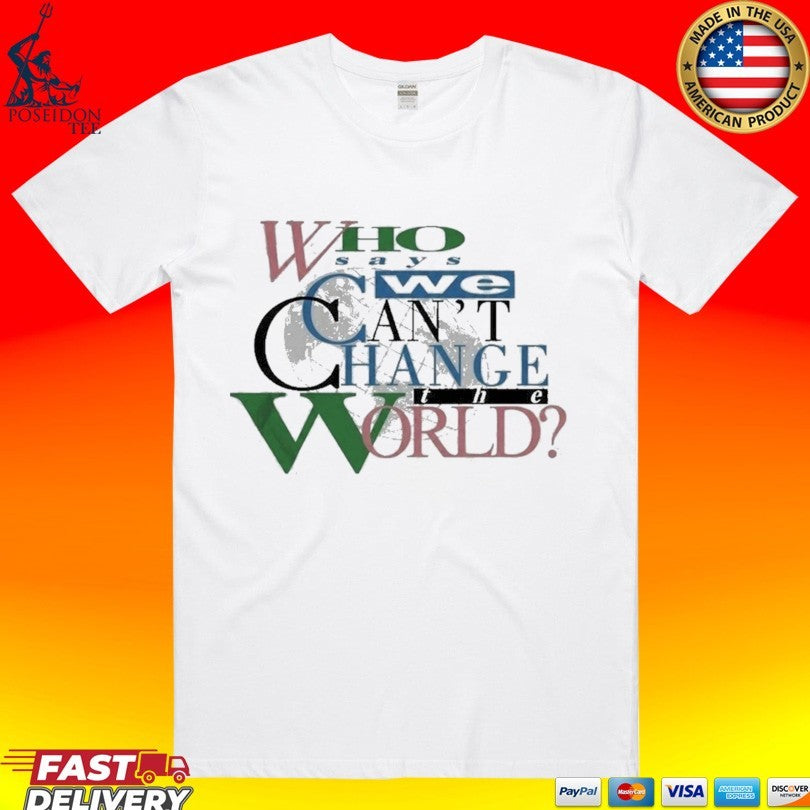 Lebron James Who Says We Can’t Change The World T-shirt