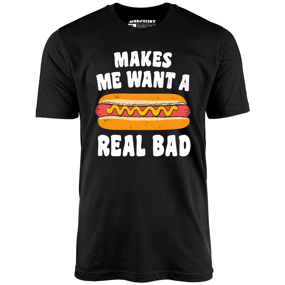 Makes Me Want a Hot Dog Real Bad - Unisex T-Shirt