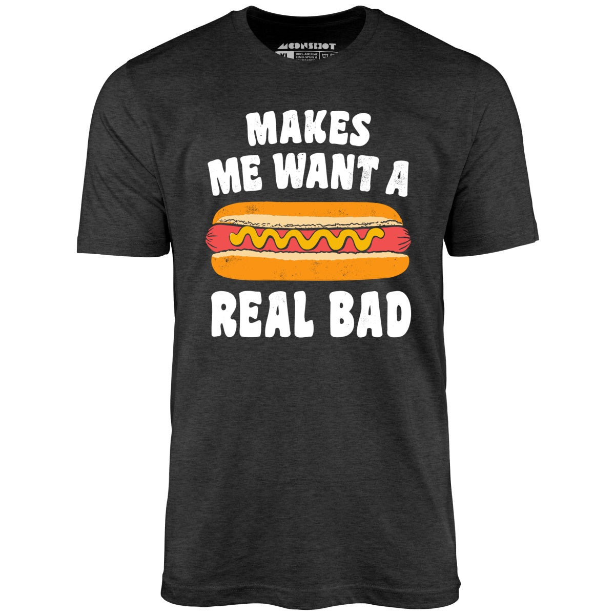 Makes Me Want a Hot Dog Real Bad - Unisex T-Shirt
