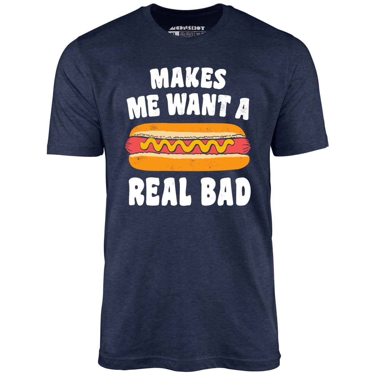 Makes Me Want a Hot Dog Real Bad - Unisex T-Shirt