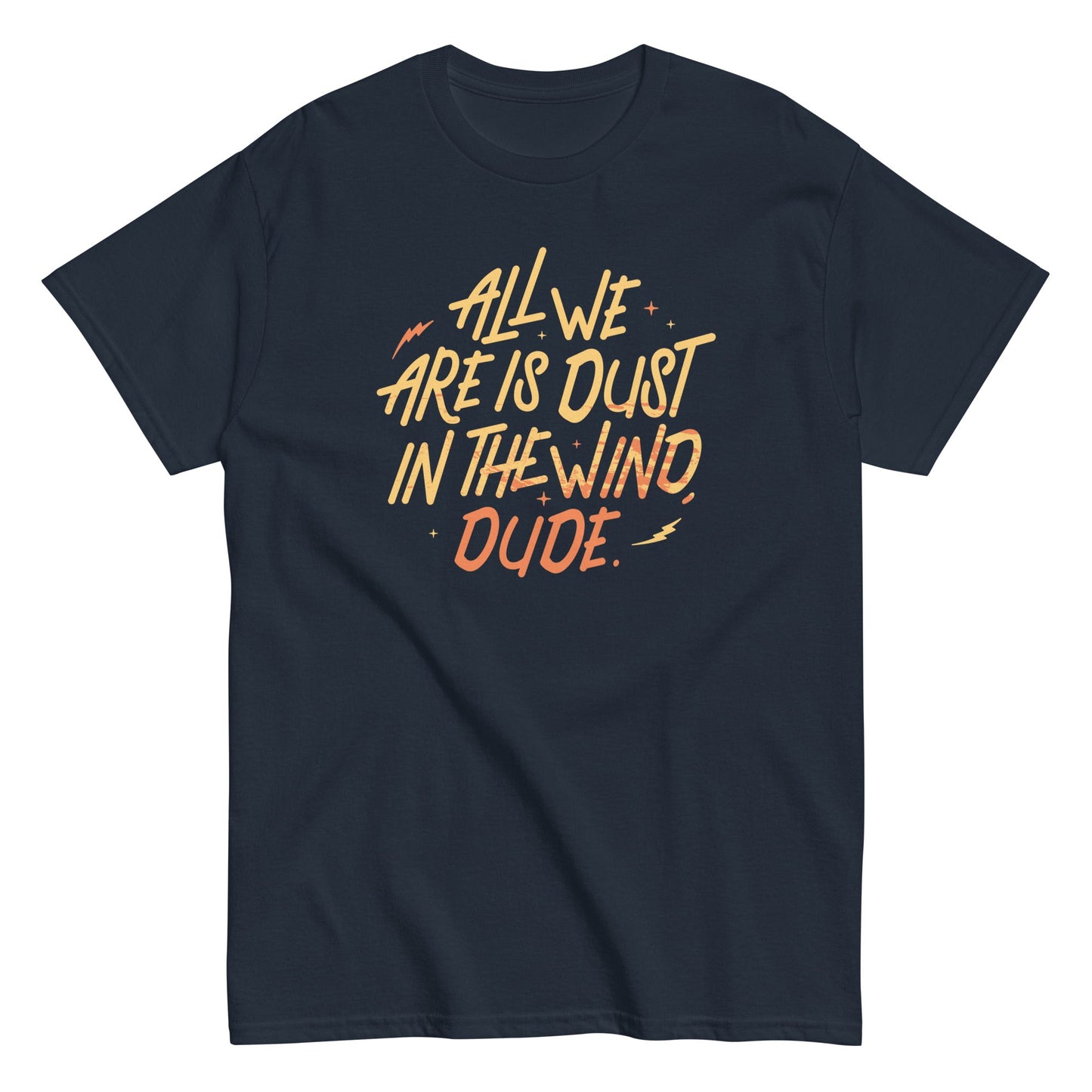 All We Are Is Dust In The Wind, Dude Men's Classic Tee