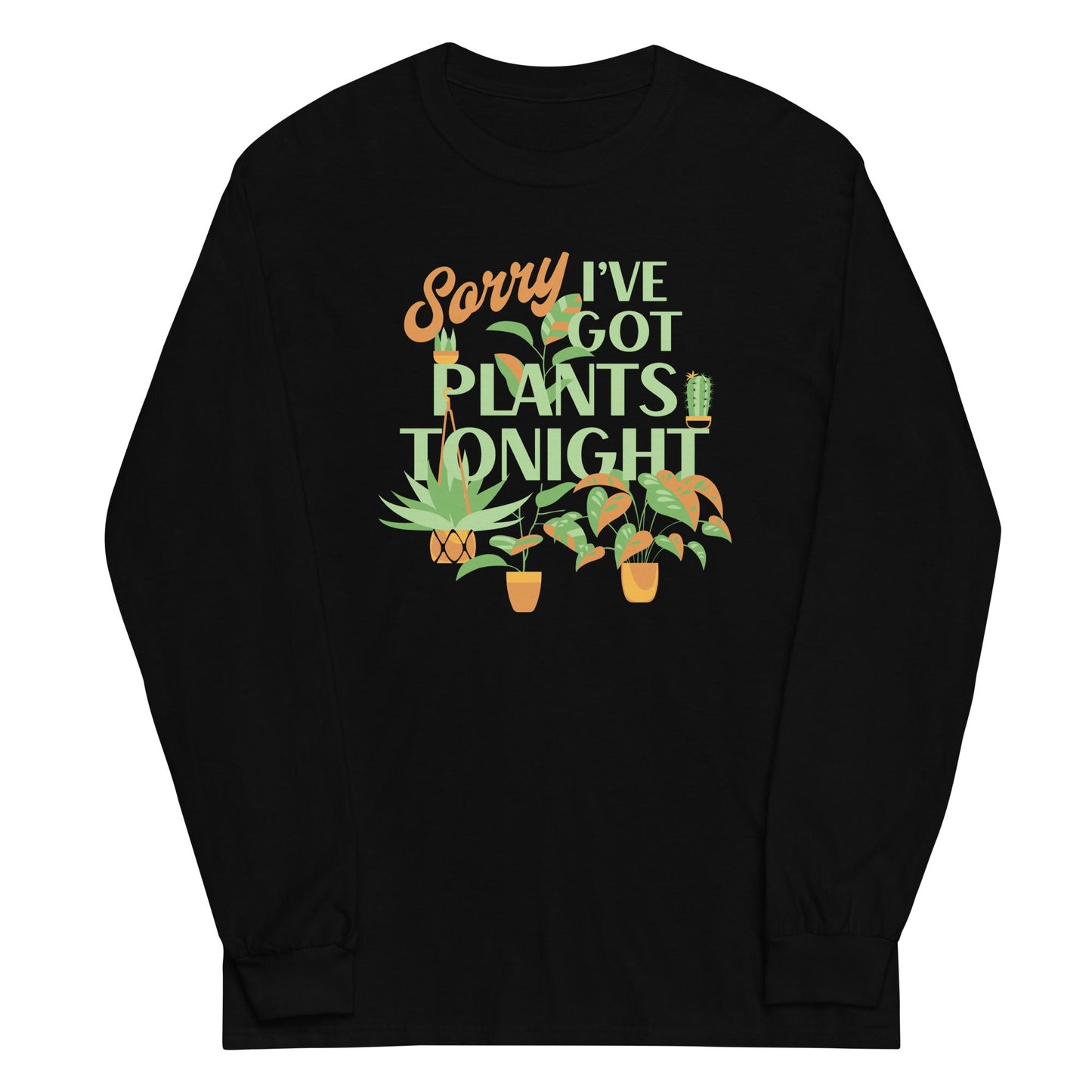 Sorry I've Got Plants Tonight Unisex Long Sleeve Tee
