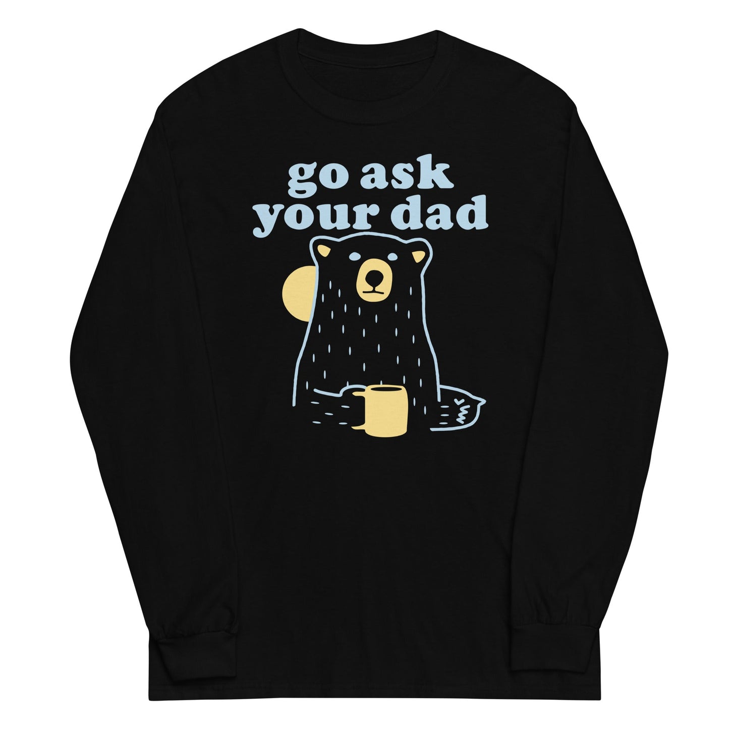 Go Ask Your Dad Unisex Long Sleeve Tee