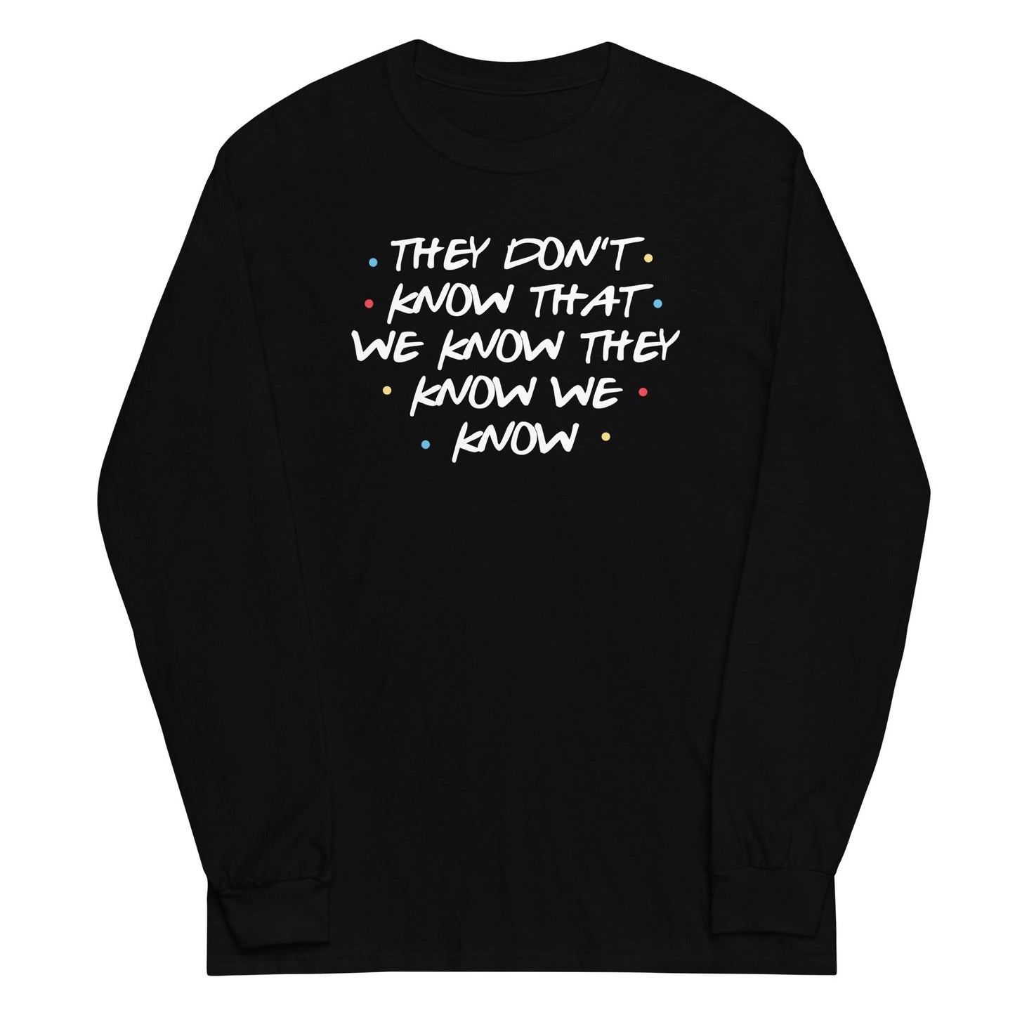 They Don't Know That We Know Unisex Long Sleeve Tee